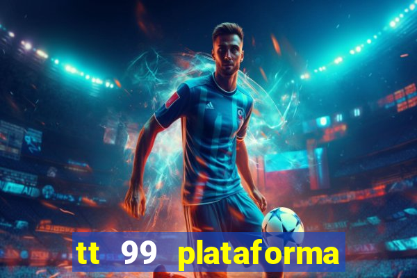 tt 99 plataforma de jogos